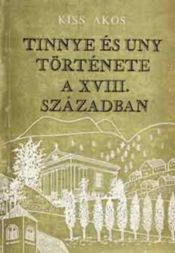 Kiss Ákos - Tinnye és Uny története a XVIII. században