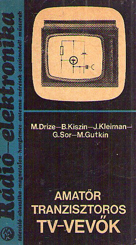 M.Drize-B.Kiszin-J.Kleiman-G.Sor-M.Gutkin - Amatőr Tranzisztoros TV-vevők