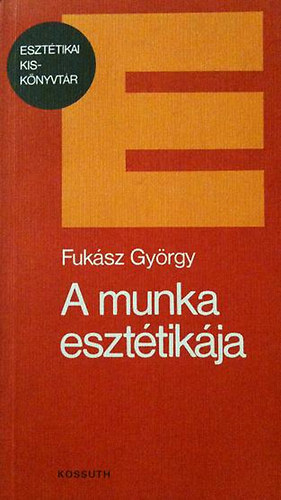 Fuk�sz Gy�rgy - A munka eszt�tik�ja