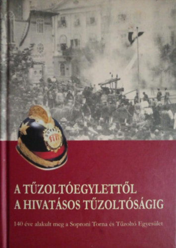 Kov�cs J�nos  (szerk.) - A t�zolt�egylett�l a hivat�sos t�zolt�s�gig (140 �ve alakult meg a Soproni Torna �s T�zolt� Egyes�let)