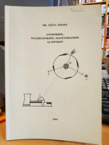Dr. Szcs Jzsef - Atomokrl, sugrzsokrl, magenergirl alapfokon (tananyag kiegszt s tehetsgfejleszt foglalkozsokra)