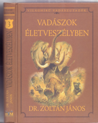 Válogatta: Dr. Zoltán János - Vadászok életveszélyben (Világhírű vadászutazók)