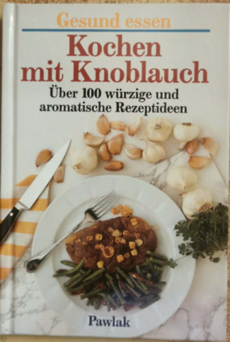 o. Angabe - Gesund essen - Kochen mit Knoblauch - Über 100 würzige und aromatische Rezeptideen