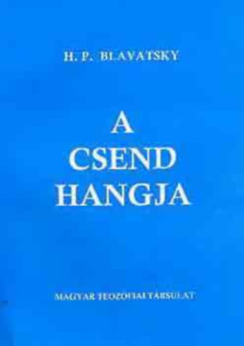 H. P. Blavatsky - A csend hangja (s ms valogatott tredkek az Arany Szablyok knyvbl