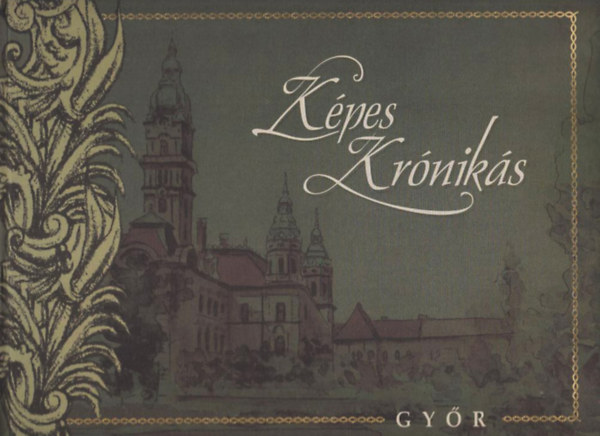 Barsi Ern� dr. - K�pes Kr�nik�s - Gy�r (Hist�ri�k �s dalok m�v�szi k�pekkel gazdagon illusztr�lva)