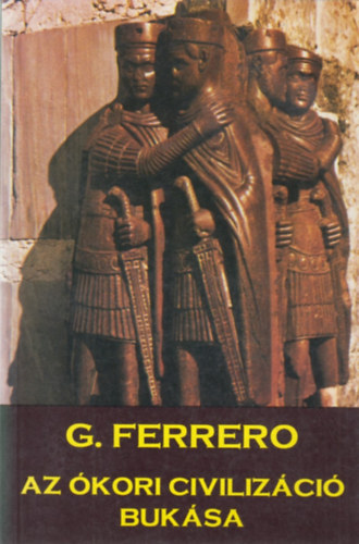 Guglielmo Ferrero - Az ókori civilizáció bukása