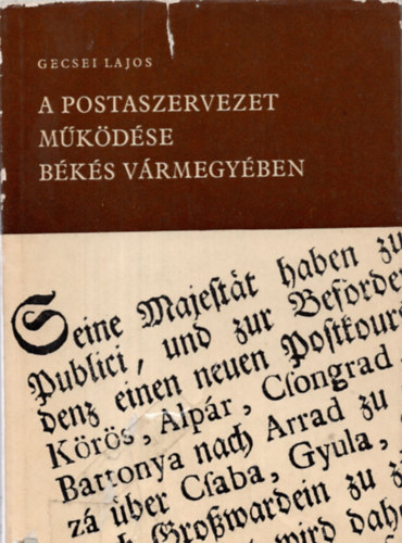 Gecsei Lajos - A postaszervezet mkdse Bks vrmegyben 1787-1850