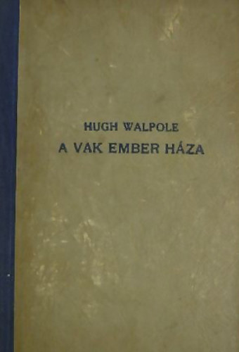 Hugh Wallpole - A vak ember háza A háború kihajol az ég peremén