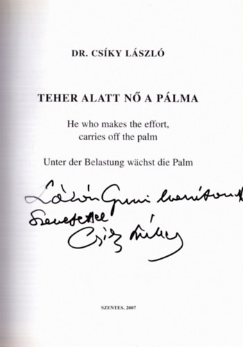 Dr. Csky Lszl - Teher alatt n a plma - He who makes the effort, carries off the palm - Unter der Belastung wchst die Palm (dediklt)