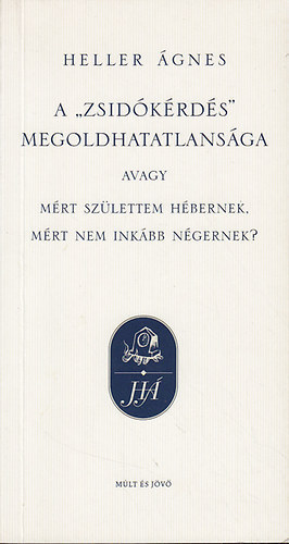 Heller gnes - A zsidkrds megoldhatatlansga, avagy: Mrt szlettem hbernek, mrt nem inkbb ngernek?