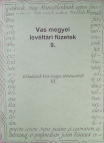 Tilcsik Gy�rgy  (szerk.) - Vas megyei lev�lt�ri f�zetek 9. El�ad�sok Vas megye t�rt�net�r�l III.