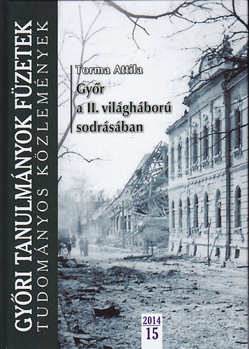 Torma Attila - Gy�r a II. vil�gh�bor� sodr�s�ban