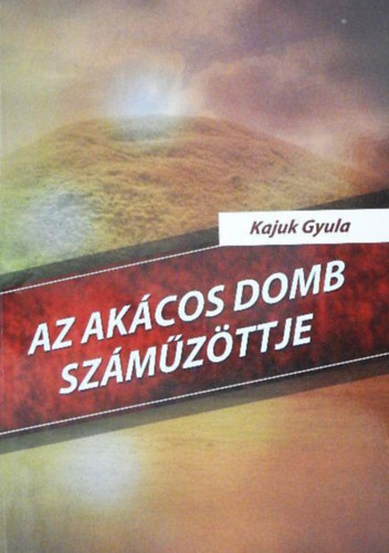 Kajuk Gyula - Az akácos domb száműzöttje