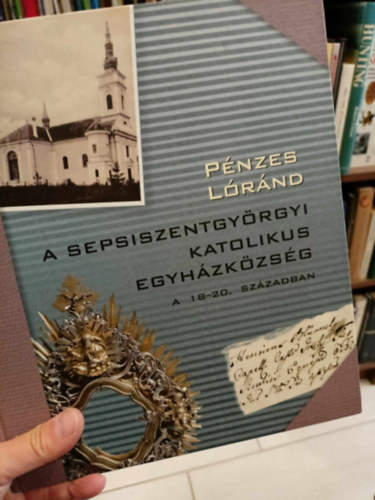 P�nzes L�r�nd - A Sepsziszentgy�rgyi katolikus egyh�zk�z�ss�g a 18-20. sz�zadban