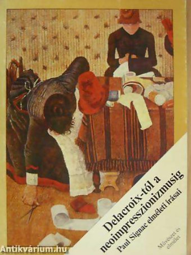 Paul Signac - Delacroix-tl a neoimpresszionizmusig (Paul Signac elmleti rsai s egyb szemelvnyek a neoimpresszionizmus dokumentumaibl) - Mvszet s elmlet