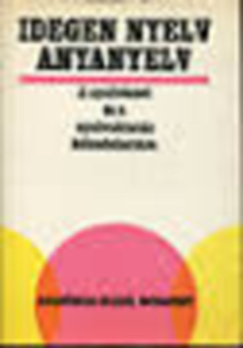 Babos E.-K�roly S.  (szerk.) - Idegen nyelv, anyanyelv: A nyelv�szet �s a nyelvoktat�s k�lcs�nhat�sa