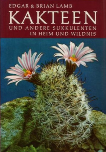 Edgar & Brian Lamb - Kakteen und andere Sukkulenten in Heim und Wildnis