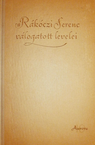 Köpeczi Béla (főszerk) - II. Rákóczi Ferenc válogatott levelei