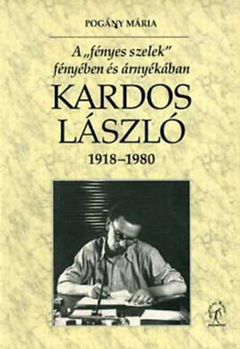 Pogny Mria - Kardos Lszl 1918-1980. - A "Fnyes szelek" fnyben s rnykban