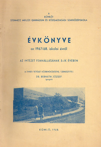 Dr. Bern�th J�zsef - A Koml�i Steinmetz Mikl�s Gimn�zium �s K�zg. Szki. �vk�nyve 1967/68.