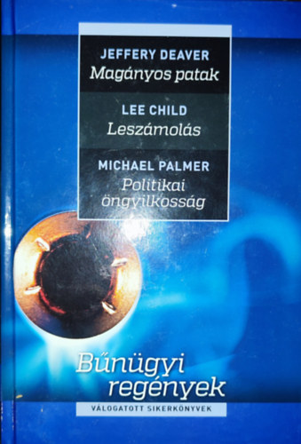 Lee Child, Michael Palmer Jeffrey Deaver - B�n�gyi reg�nyek egy k�tetben - B�n�gyi reg�nyek-Jeffrey Deaver-Mag�nyos patak, Lee Child-Lesz�mol�s, Michael Palmer-Politikai �ngyilkos�g