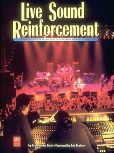 Bob Bralove Scott Hunter Stark - Live Sound Reinforcement: A comprehensive guide to P.A. and music reinforcement systems and technology