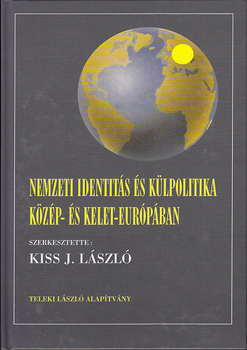 Kiss J. László (szerk.) - Nemzeti identitás és külpolitika Közép- és Kelet-Európában