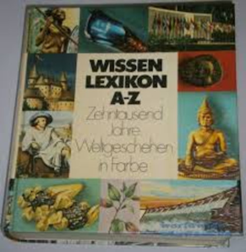 Wissen Lexikon A-Z (Zehntausend Jahre Weltgeschehen in Farbe)
