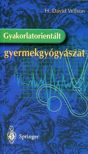 H. David Wilson - Gyakorlatorientált gyermekgyógyászat