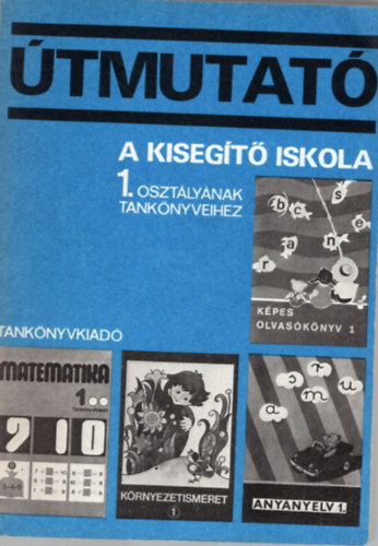 Borsi Vinc�n�, Kerepesi K�rolyn�, Tarnai Ott�n� Balogh Art�rn� - �tmutat� a kiseg�t� iskola 1. oszt�ly�nak tank�nyveihez