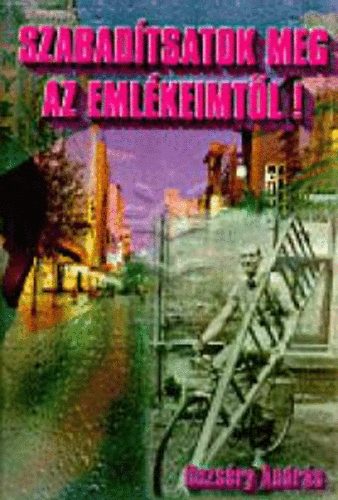 Dezs�ry Andr�s - Szabad�tsatok meg az eml�keimt�l!