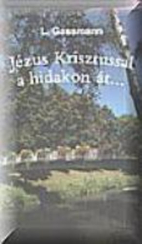 Lothar dr. Gassmann - Jzus Krisztussal a hidakon t ...