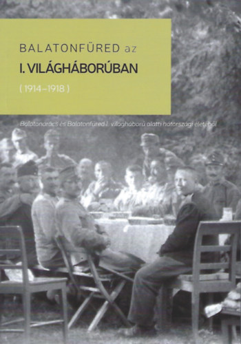 T�th-Bencze Tam�s P. Mikl�s Tam�s - Balatonf�red az I. vil�gh�bor�ban (1914-1918)