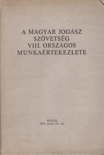 Dr. Antalffy Gy�rgy  (szerk.) - A Magyar Jog�sz Sz�vets�g VIII. Orsz�gos Munka�rtekezlete