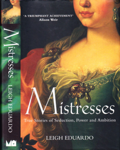 Leigh Eduardo - Mistresses - True Stories of Seduction, Power and Ambition