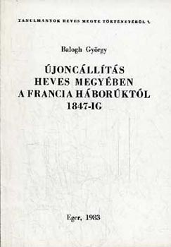 Balogh Gy�rgy - �jonc�ll�t�s Heves megy�ben a francia h�bor�kt�l 1847-ig