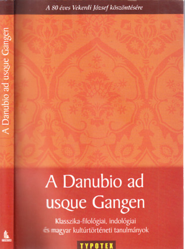 Mszros Tams Bangha Imre - A Danubio ad usque Gangen (Klasszika-filolgiai, indolgiai s magyar kultrtrtneti tanulmnyok)- A 80 ves Vekerdi Jzsef kszntse