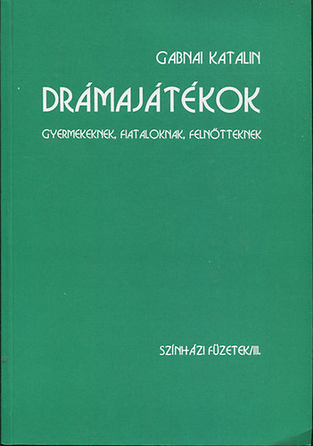 Gabnai Katalin - Drámajátékok - Gyermekeknek, fiataloknak, felnőtteknek