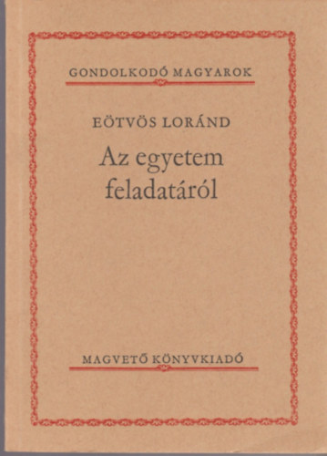 E�tv�s Lor�nd - Az egyetem feladat�r�l. (Gondolkod� magyarok)