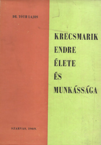 Dr. T�th Lajos - Krecsmarik Endre �lete �s munk�ss�ga (dedik�lt)