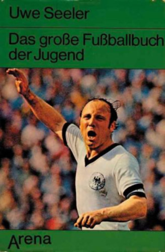 Uwe Seeler - Das Grosse Fussballbuch Der Jugend: Tips, Tricks, Technik, Taktik Fur Die Konner Von Morgen - Fiatalok nagy futballk�nyve