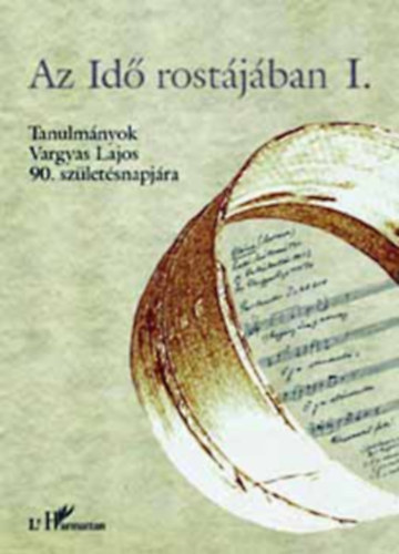 Az id rostjban I. - Tanulmnyok Vargyas Lajos 90. szletsnapjra