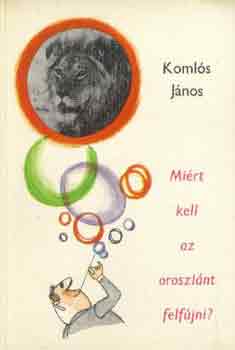 Komls Jnos - Mirt kell az oroszlnt felfjni?