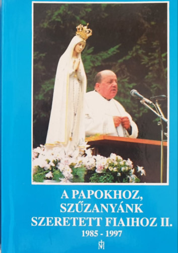 A papokhoz, Sz�zany�nk szeretett fiaihoz II. 1985-1997