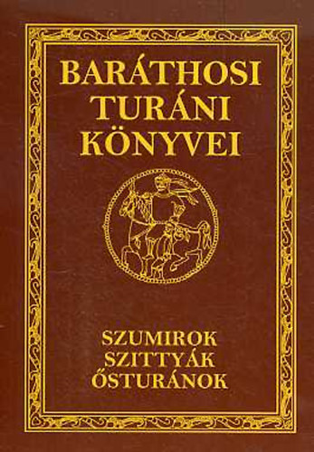 Baráthosi-Balogh Benedek - Szumirok, szittyák, ősturánok