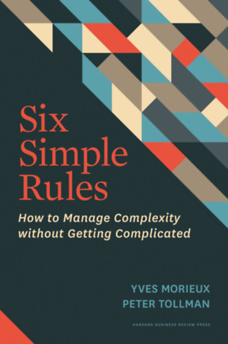 Peter Tollman Yves Morieux - Six Simple Rules: How to Manage Complexity without Getting Complicated