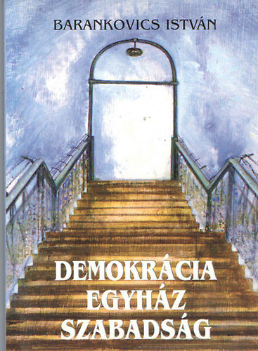 Barankovics Istv�n - Demokr�cia Egyh�z Szabads�g