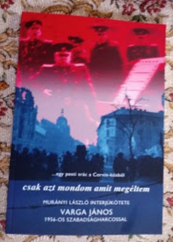 Mur�nyi L�szl� Varga J�nos - Egy pesti sr�c a Corvin-k�zb�l - Csak azt mondom, amit meg�ltem