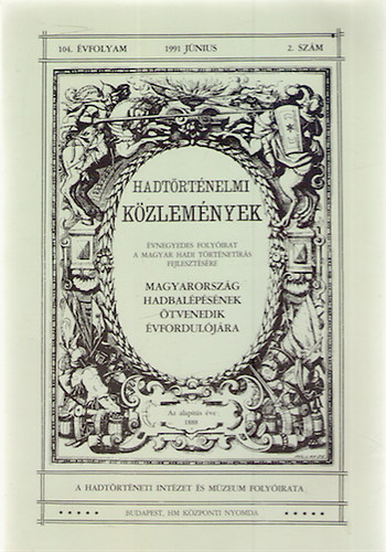 Dombr�dy L�r�nd; Szak�ly S�ndor; Szab� Mikl�s; Bors�nyi Juli�n; Ormay J�zsef; Fabinyi J�zsef; Karsai L�szl�; Papp J�nos; Tombor Tibor; Dr. Bonhardt Attila; Tilkovszky L�r�nt - Hadt�rt�nelmi k�zlem�nyek 104. �vf. 1991. j�nius 2. sz�m - Magyarorsz�g hadbal�p�s�nek �tvenedik �vfordul�j�ra