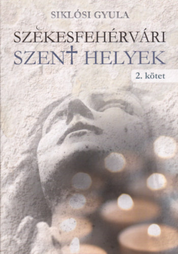 Sikl�si Gyula - Sz�kesfeh�rv�ri Szent helyek 2. - A k�z�pkort�l napjainkig